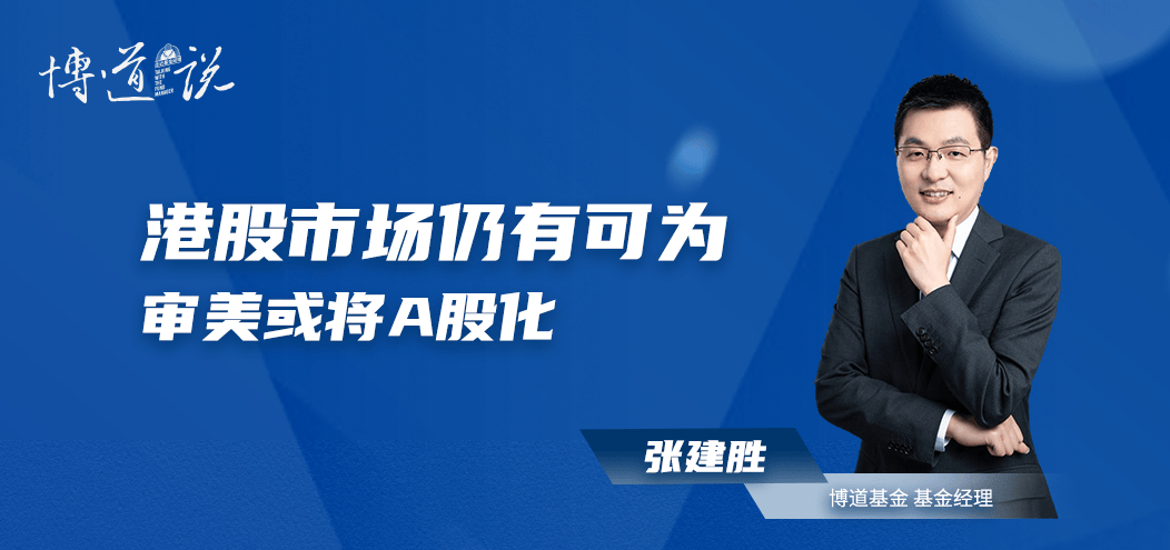 博道基金张建胜：港股市场仍有可为，审美或将A股化